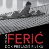 Zoran Ferić: Dok prelaziš rijeku